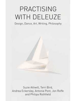 Practising With Deleuze Design, Dance, Art, Writing, Philosophy