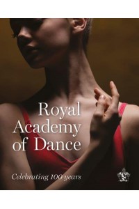 Royal Academy of Dance Celebrating 100 Years - Scala Arts & Heritage Publishers Ltd