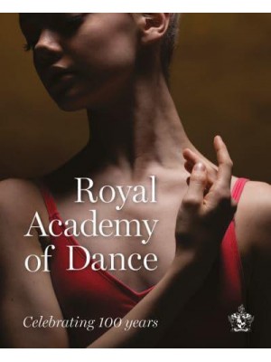 Royal Academy of Dance Celebrating 100 Years - Scala Arts & Heritage Publishers Ltd