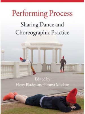 Performing Process Sharing Dance and Choreographic Practice