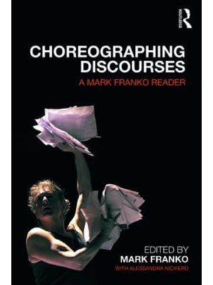 Choreographing Discourses A Mark Franko Reader