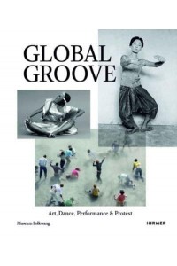 Global Groove Art, Dance, Performance, and Protest