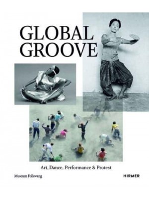 Global Groove Art, Dance, Performance, and Protest