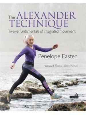 The Alexander Technique Twelve Fundamentals of Integrated Movement