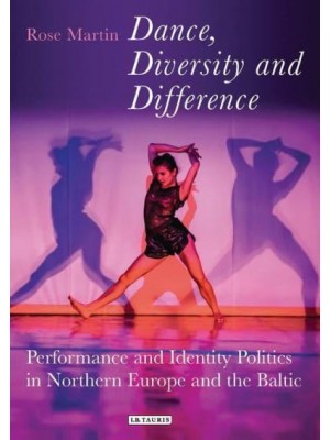 Dance, Diversity and Difference Performance and Identity Politics in Northern Europe and the Baltic - Talking Dance