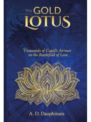 The Gold Lotus Thousands of Cupid's Arrows on the Battlefield of Love - Goff Books/ORO Editions