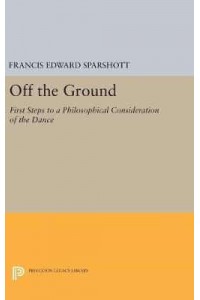 Off the Ground First Steps to a Philosophical Consideration of the Dance - Princeton Legacy Library