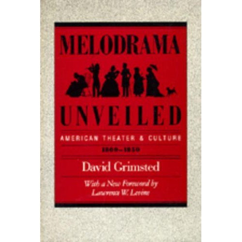 Melodrama Unveiled American Theater and Culture, 1800-1850 - Approaches to American Culture