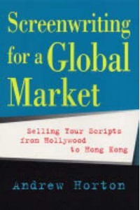 Screenwriting for a Global Market Selling Your Scripts from Hollywood to Hong Kong