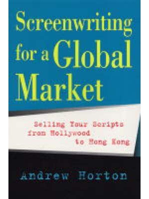 Screenwriting for a Global Market Selling Your Scripts from Hollywood to Hong Kong