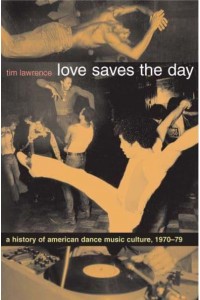 Love Saves the Day A History of American Dance Music Culture, 1970-1979