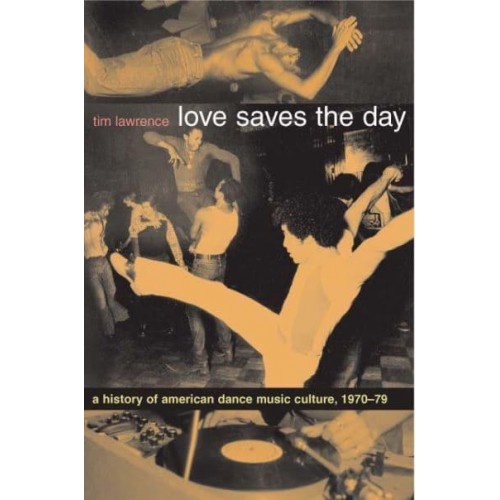 Love Saves the Day A History of American Dance Music Culture, 1970-1979