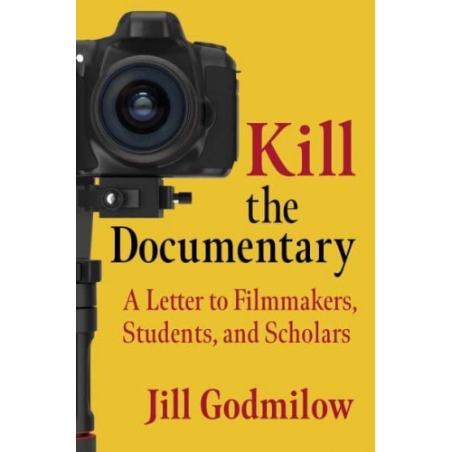 Kill the Documentary A Letter to Filmmakers, Students, and Scholars - Investigating Visible Evidence