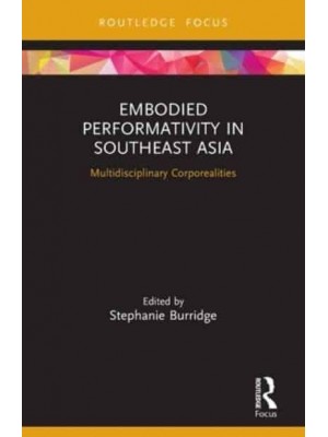 Embodied Performativity in Southeast Asia: Multidisciplinary Corporealities - Routledge Contemporary Southeast Asia Series