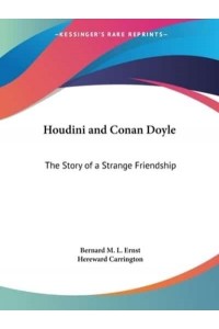 Houdini and Conan Doyle The Story of a Strange Friendship