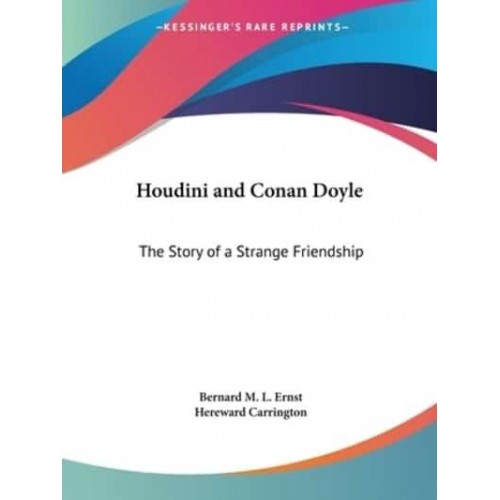 Houdini and Conan Doyle The Story of a Strange Friendship