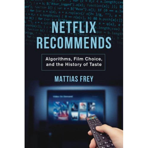 Netflix Recommends Algorithms, Film Choice, and the History of Taste