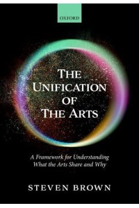 The Unification of the Arts A Framework for Understanding What the Arts Share and Why