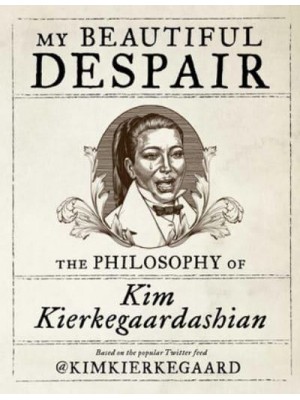 My Beautiful Despair The Philosophy of Kim Kierkegaardashian