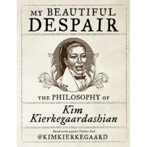 My Beautiful Despair The Philosophy of Kim Kierkegaardashian