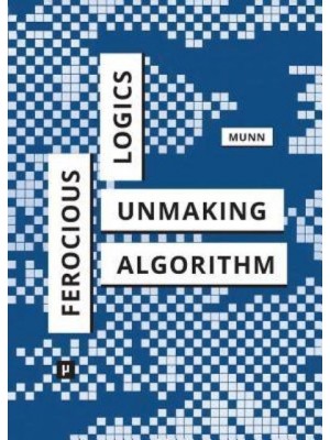 Ferocious Logics: Unmaking the Algorithm