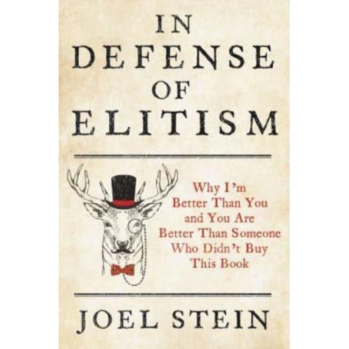 In Defense of Elitism Why I'm Better Than You and You're Better Than Someone Who Didn't Buy This Book
