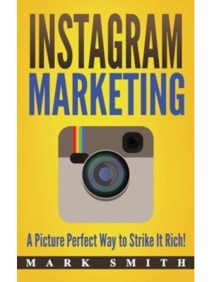 Instagram Marketing: A Picture Perfect Way to Strike It Rich! - Social Media Marketing