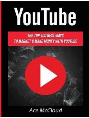 YouTube: The Top 100 Best Ways To Market & Make Money With YouTube - Social Media Youtube Business Online Marketing