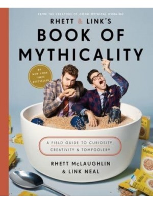 Rhett & Link's Book of Mythicality A Field Guide to Curiosity, Creativity, & Tomfoolery