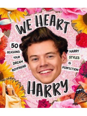 We Heart Harry Special Edition 50 Reasons Your Dream Boyfriend Harry Styles Is Perfection