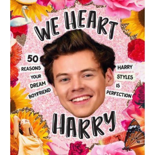 We Heart Harry Special Edition 50 Reasons Your Dream Boyfriend Harry Styles Is Perfection