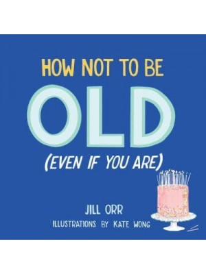 How Not to Be Old (Even If You Are)