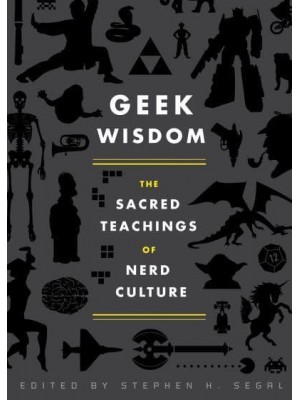 Geek Wisdom The Sacred Teachings of Nerd Culture