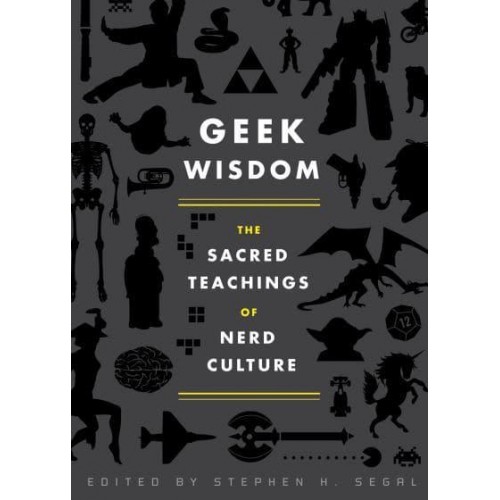Geek Wisdom The Sacred Teachings of Nerd Culture
