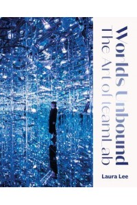 Worlds Unbound The Art of teamLab