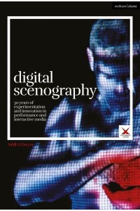 Digital Scenography 30 Years of Experimentation and Innovation in Performance and Interactive Media - Performance and Design