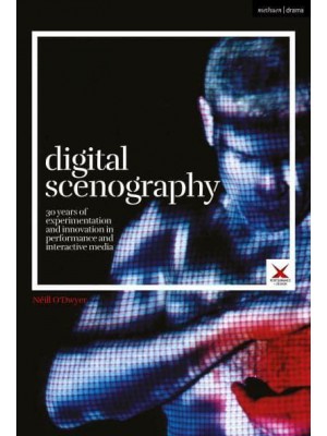 Digital Scenography 30 Years of Experimentation and Innovation in Performance and Interactive Media - Performance and Design