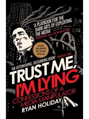 Trust Me, I'm Lying Confessions of a Media Manipulator