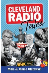 Cleveland Radio Tales Stories from the Local Radio Scene of the 1960S, '70S, '80S, and '90S