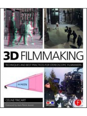 3D Filmmaking Techniques and Best Practices for Stereoscopic Filmmakers