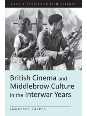 British Cinema and Middlebrow Culture in the Interwar Years - Exeter Studies in Film History