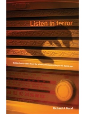 Listen in Terror British Horror Radio from the Advent of Broadcasting to the Digital Age