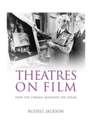 Theatres on Film How the Cinema Imagines the Stage