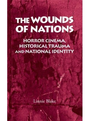 The Wounds of Nations Horror Cinema, Historical Trauma and National Identity