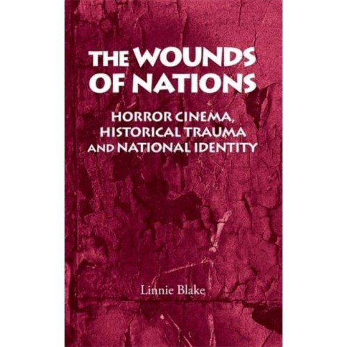 The Wounds of Nations Horror Cinema, Historical Trauma and National Identity