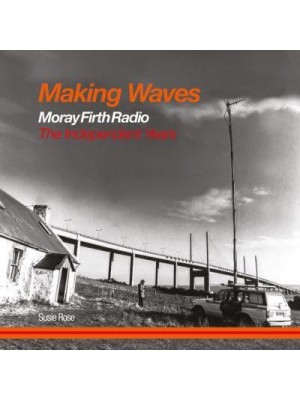 Making Waves Moray Firth Radio : The Independent Years