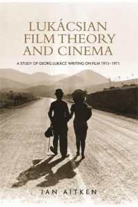 Lukácsian Film Theory and Cinema A Study of Georg Lukács' Writings on Film, 1913-71