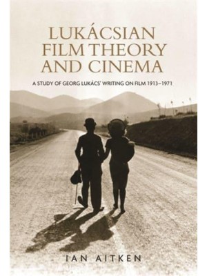 Lukácsian Film Theory and Cinema A Study of Georg Lukács' Writings on Film, 1913-71
