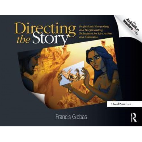 Directing the Story Professional Storytelling and Storyboarding Techniques for Live Action and Animation