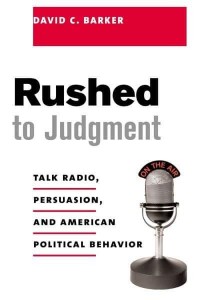 Rushed to Judgment Talk Radio, Persuasion, and American Political Behavior - Power, Conflict, and Democracy